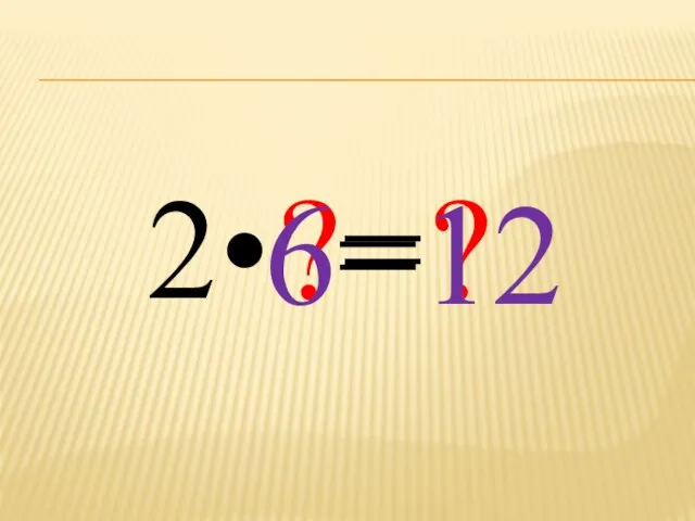 2• ?= ? 6= 12