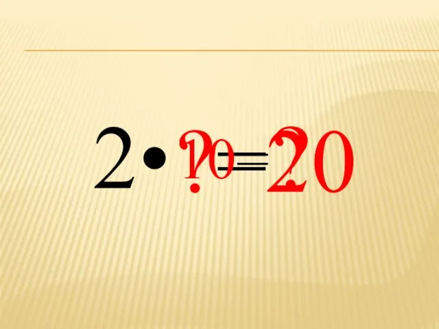 2• ?= ? 10= 20