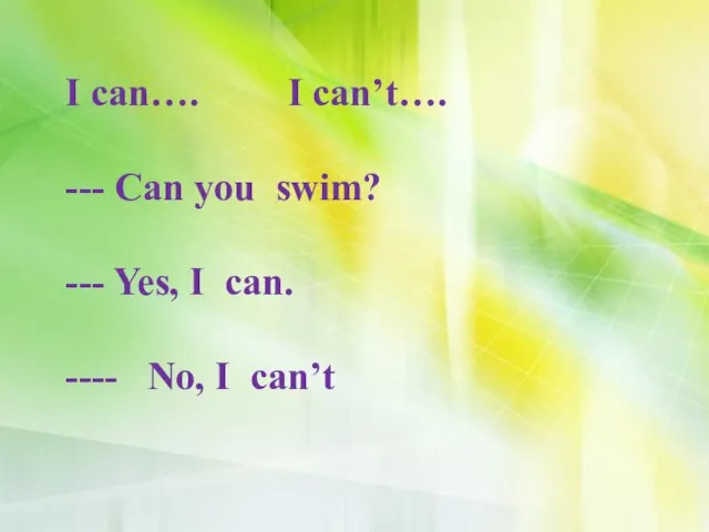 I can…. I can’t…. --- Can you swim? --- Yes, I can. ---- No, I can’t