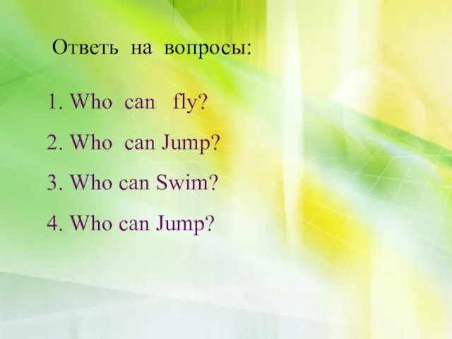 Ответь на вопросы: Who can fly? Who can Jump? Who can Swim? Who can Jump?