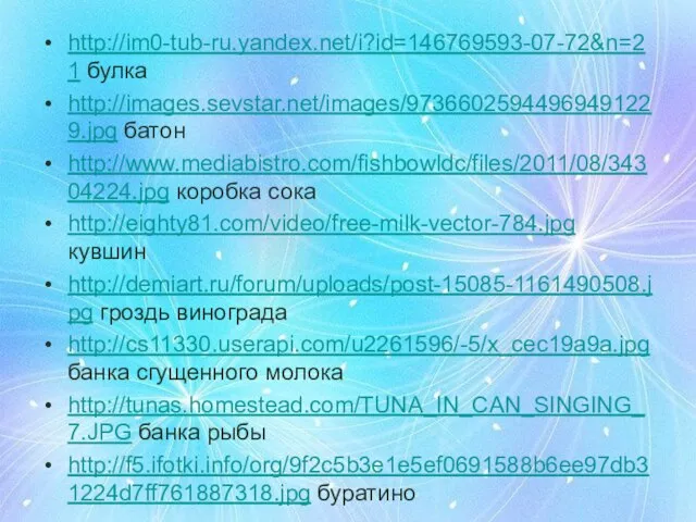 http://im0-tub-ru.yandex.net/i?id=146769593-07-72&n=21 булка http://images.sevstar.net/images/97366025944969491229.jpg батон http://www.mediabistro.com/fishbowldc/files/2011/08/34304224.jpg коробка сока http://eighty81.com/video/free-milk-vector-784.jpg кувшин http://demiart.ru/forum/uploads/post-15085-1161490508.jpg гроздь винограда