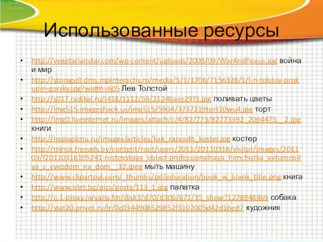 Использованные ресурсы http://vegetarianstar.com/wp-content/uploads/2009/09/WarAndPeace.jpg война и мир http://storage0.dms.mpinteractiv.ro/media/1/1/1706/7156328/1/l-n-tolstoy-prokudin-gorsky.jpg?width=605 Лев Толстой http://s017.radikal.ru/i418/1112/59/2124baec29f3.jpg поливать цветы