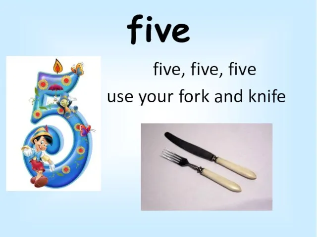 five five, five, five use your fork and knife