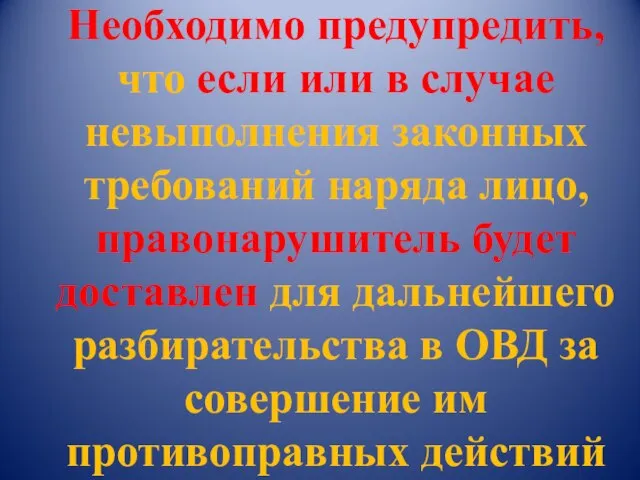 Необходимо предупредить, что если или в случае невыполнения законных требований наряда лицо,