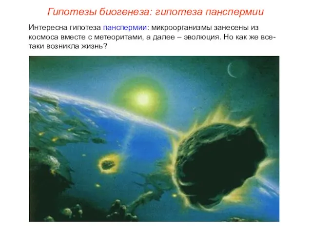 Интересна гипотеза панспермии: микроорганизмы занесены из космоса вместе с метеоритами, а далее
