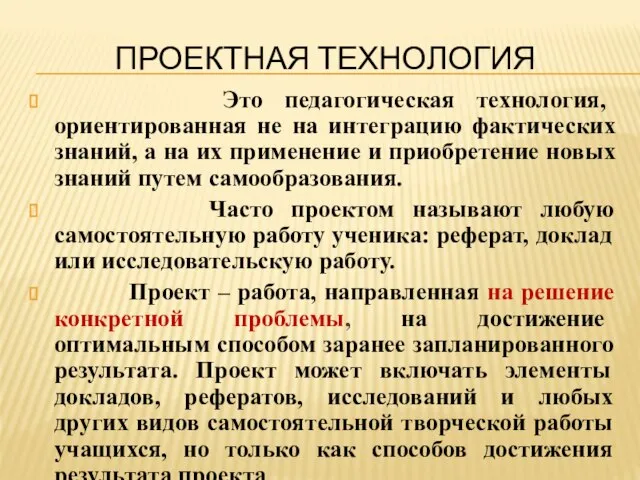 ПРОЕКТНАЯ ТЕХНОЛОГИЯ Это педагогическая технология, ориентированная не на интеграцию фактических знаний, а