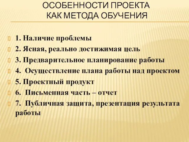 ОСОБЕННОСТИ ПРОЕКТА КАК МЕТОДА ОБУЧЕНИЯ 1. Наличие проблемы 2. Ясная, реально достижимая