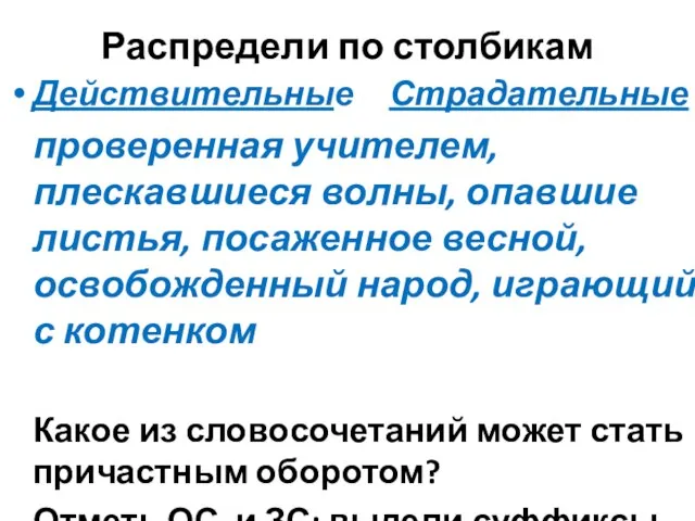 Распредели по столбикам Действительные Страдательные проверенная учителем, плескавшиеся волны, опавшие листья, посаженное