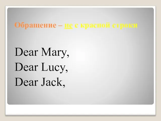 Обращение – не с красной строки Dear Mary, Dear Lucy, Dear Jack,