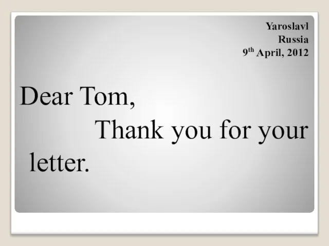 Dear Tom, Thank you for your letter. Yaroslavl Russia 9th April, 2012