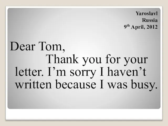 Dear Tom, Thank you for your letter. I’m sorry I haven’t written