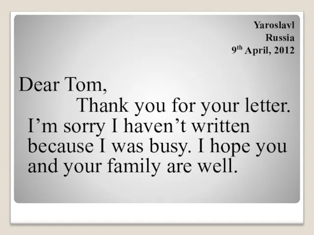 Dear Tom, Thank you for your letter. I’m sorry I haven’t written