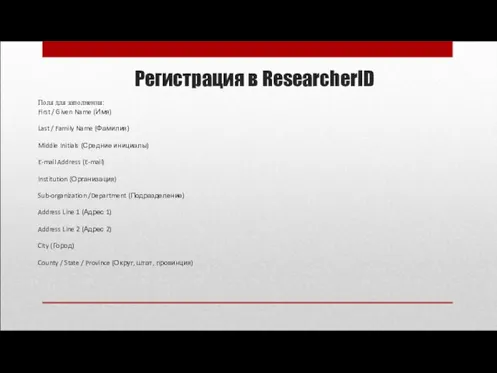 Регистрация в ResearcherID Поля для заполнения: First / Given Name (Имя) Last