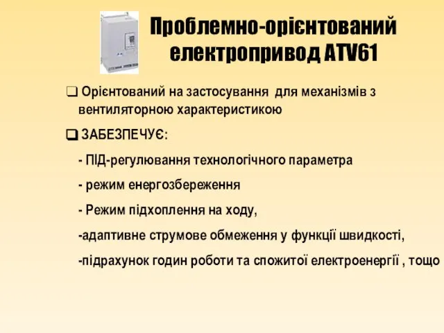 Проблемно-орієнтований електропривод ATV61 Орієнтований на застосування для механізмів з вентиляторною характеристикою ЗАБЕЗПЕЧУЄ: