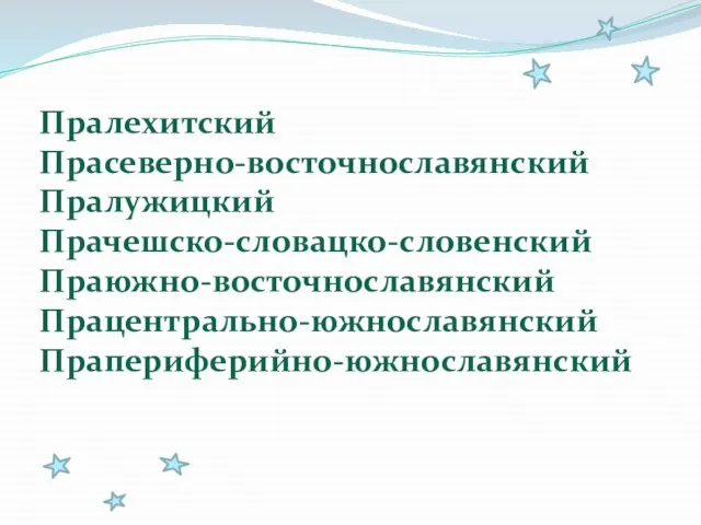 Пралехитский Прасеверно-восточнославянский Пралужицкий Прачешско-словацко-словенский Праюжно-восточнославянский Працентрально-южнославянский Прапериферийно-южнославянский