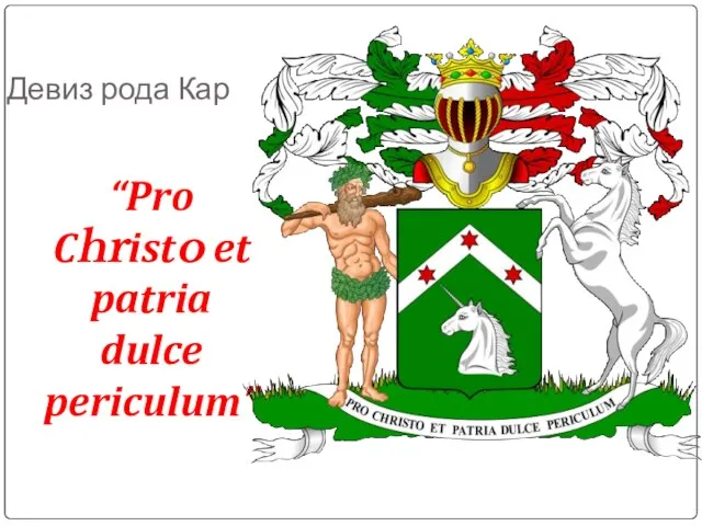 Девиз рода Кар “Pro Christo et patria dulce periculum”