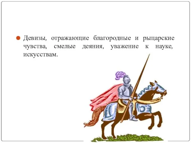 Девизы, отражающие благородные и рыцарские чувства, смелые деяния, уважение к науке, искусствам.