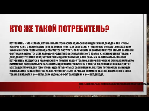 КТО ЖЕ ТАКОЙ ПОТРЕБИТЕЛЬ? ПОТРЕБИТЕЛЬ – ЭТО ЧЕЛОВЕК, КОТОРЫЙ ПЫТАЕТСЯ РАСПОРЯДИТЬСЯ СВОИМ