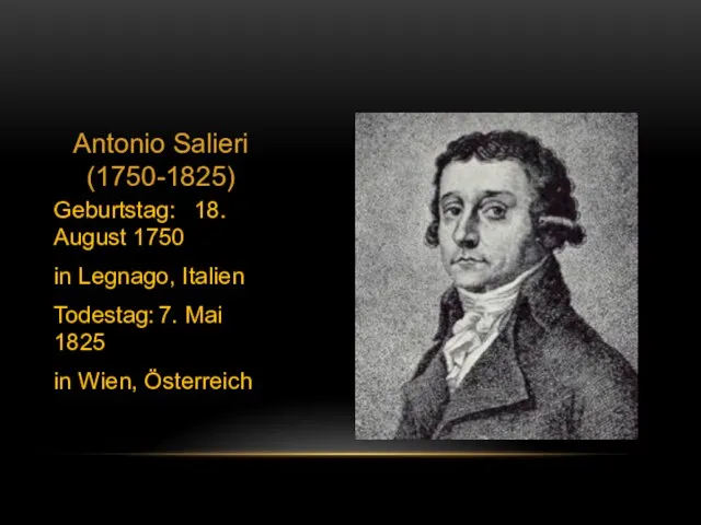 Antonio Salieri (1750-1825) Geburtstag: 18. August 1750 in Legnago, Italien Todestag: 7.