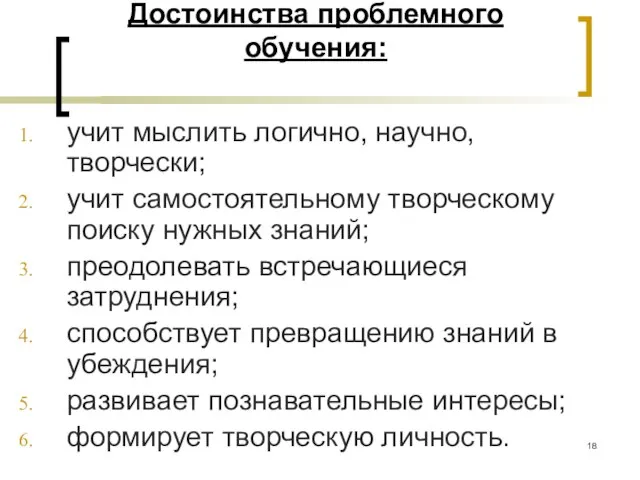 Достоинства проблемного обучения: учит мыслить логично, научно, творчески; учит самостоятельному творческому поиску