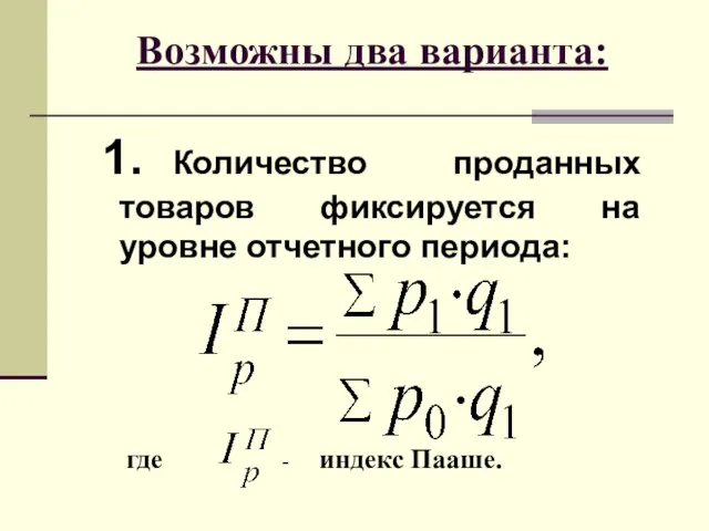 Возможны два варианта: 1. Количество проданных товаров фиксируется на уровне отчетного периода: где - индекс Пааше.