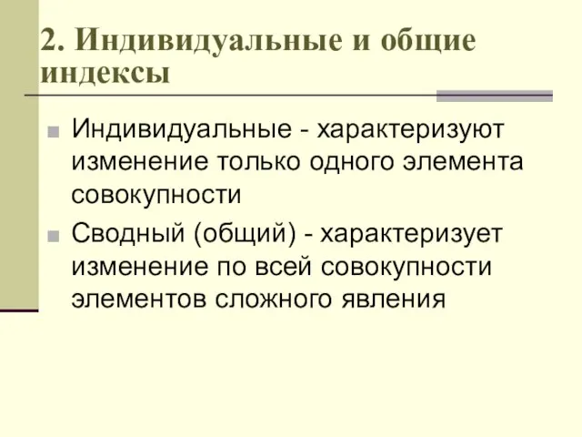 2. Индивидуальные и общие индексы Индивидуальные - характеризуют изменение только одного элемента