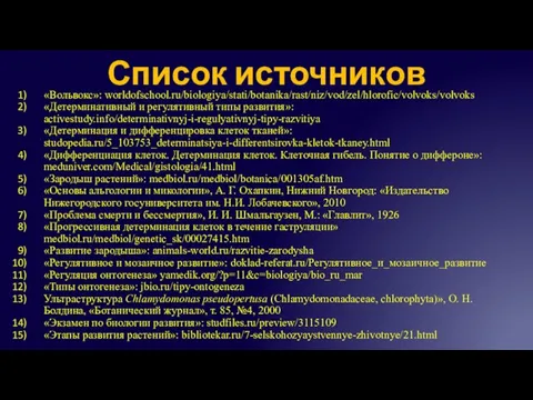 Список источников «Вольвокс»: worldofschool.ru/biologiya/stati/botanika/rast/niz/vod/zel/hlorofic/volvoks/volvoks «Детерминативный и регулятивный типы развития»: activestudy.info/determinativnyj-i-regulyativnyj-tipy-razvitiya «Детерминация и