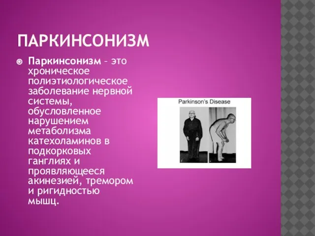 ПАРКИНСОНИЗМ Паркинсонизм – это хроническое полиэтиологическое заболевание нервной системы, обусловленное нарушением метаболизма