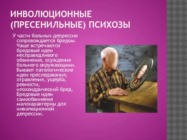 ИНВОЛЮЦИОННЫЕ (ПРЕСЕНИЛЬНЫЕ) ПСИХОЗЫ У части больных депрессия сопровождается бредом. Чаще встречаются бредовые