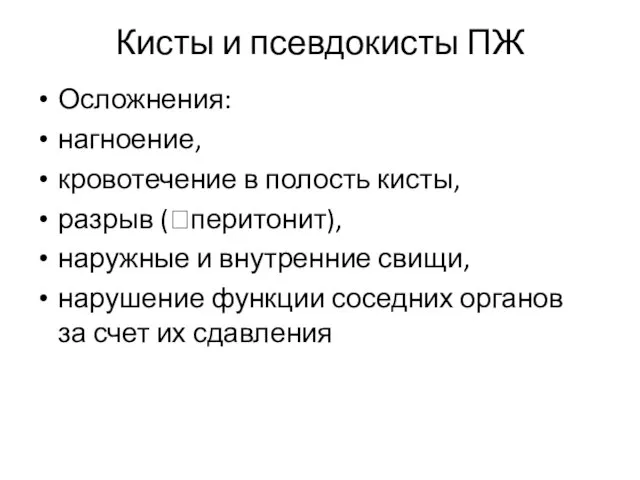 Кисты и псевдокисты ПЖ Осложнения: нагноение, кровотечение в полость кисты, разрыв (?перитонит),