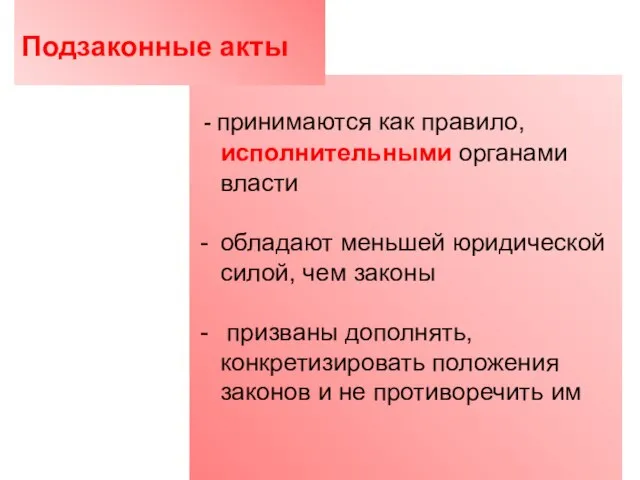 - принимаются как правило, исполнительными органами власти обладают меньшей юридической силой, чем