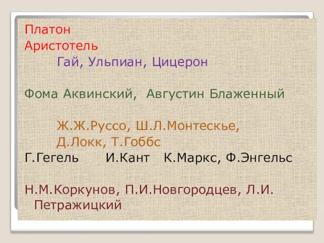 Платон Аристотель Гай, Ульпиан, Цицерон Фома Аквинский, Августин Блаженный Ж.Ж.Руссо, Ш.Л.Монтескье, Д.Локк,