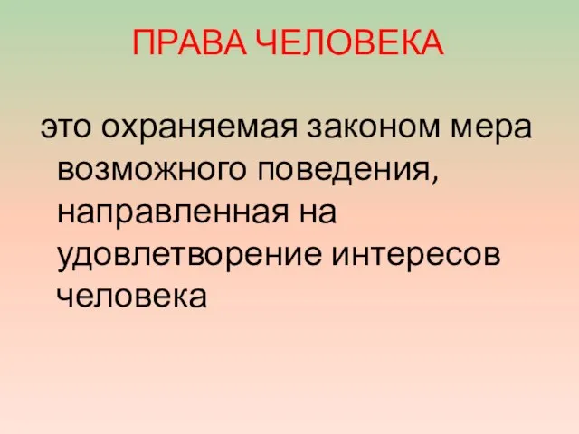 ПРАВА ЧЕЛОВЕКА это охраняемая законом мера возможного поведения, направленная на удовлетворение интересов человека