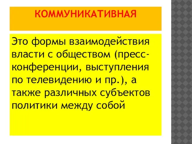 КОММУНИКАТИВНАЯ Это формы взаимодействия власти с обществом (пресс-конференции, выступления по телевидению и