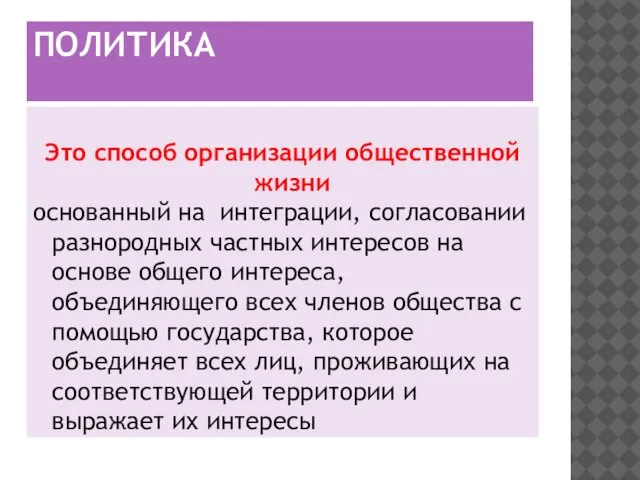 ПОЛИТИКА Это способ организации общественной жизни основанный на интеграции, согласовании разнородных частных