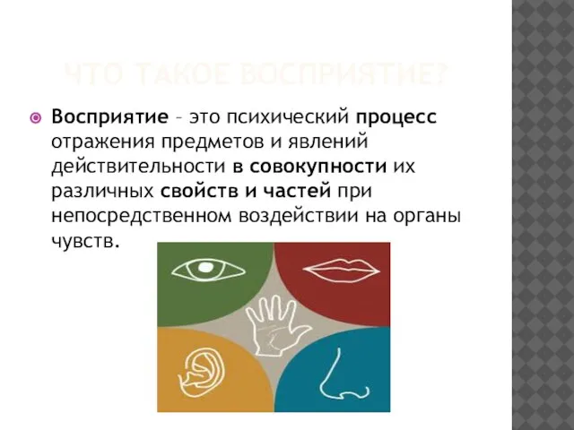 ЧТО ТАКОЕ ВОСПРИЯТИЕ? Восприятие – это психический процесс отражения предметов и явлений