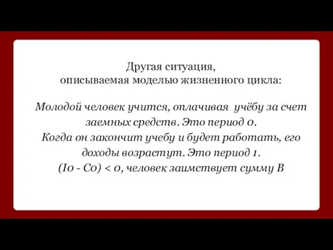 Другая ситуация, описываемая моделью жизненного цикла: Молодой человек учится, оплачивая учёбу за