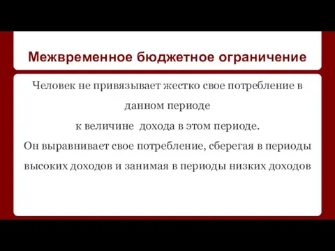 Межвременное бюджетное ограничение Человек не привязывает жестко свое потребление в данном периоде