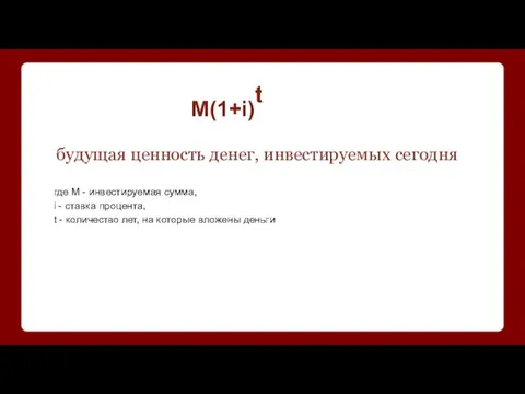 M(1+i)t будущая ценность денег, инвестируемых сегодня где М - инвестируемая сумма, i