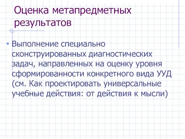 Оценка метапредметных результатов Выполнение специально сконструированных диагностических задач, направленных на оценку уровня