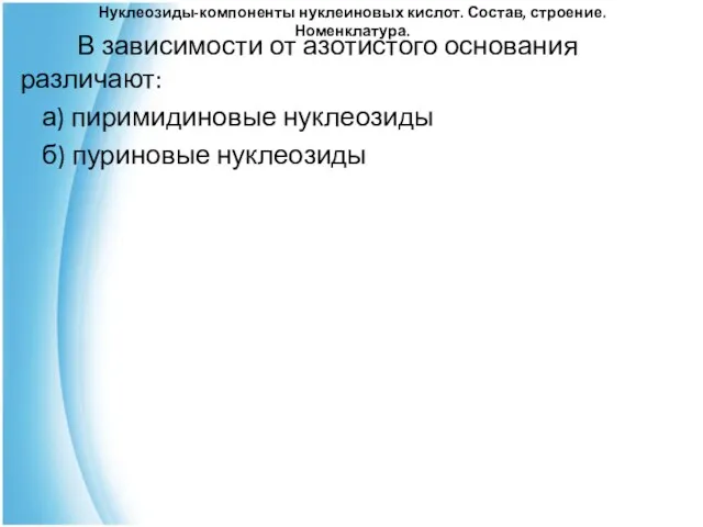 Нуклеозиды-компоненты нуклеиновых кислот. Состав, строение. Номенклатура. В зависимости от азотистого основания различают: