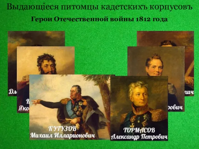 Выдающіеся питомцы кадетскихъ корпусовъ Герои Отечественной войны 1812 года