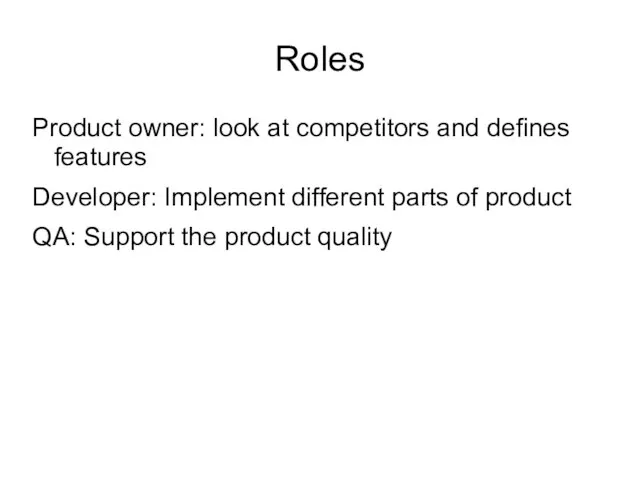 Roles Product owner: look at competitors and defines features Developer: Implement different