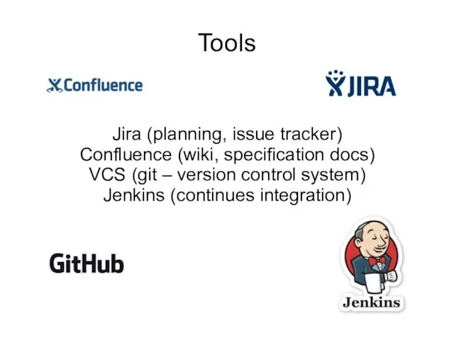 Tools Jira (planning, issue tracker) Confluence (wiki, specification docs) VCS (git –