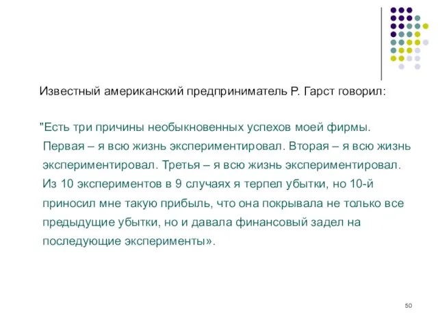 Известный американский предприниматель Р. Гарст говорил: "Есть три причины необыкновенных успехов моей