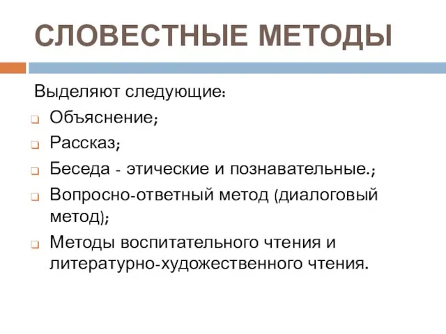 СЛОВЕСТНЫЕ МЕТОДЫ Выделяют следующие: Объяснение; Рассказ; Беседа - этические и познавательные.; Вопросно-ответный