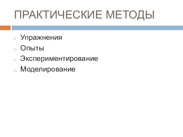 ПРАКТИЧЕСКИЕ МЕТОДЫ Упражнения Опыты Экспериментирование Моделирование