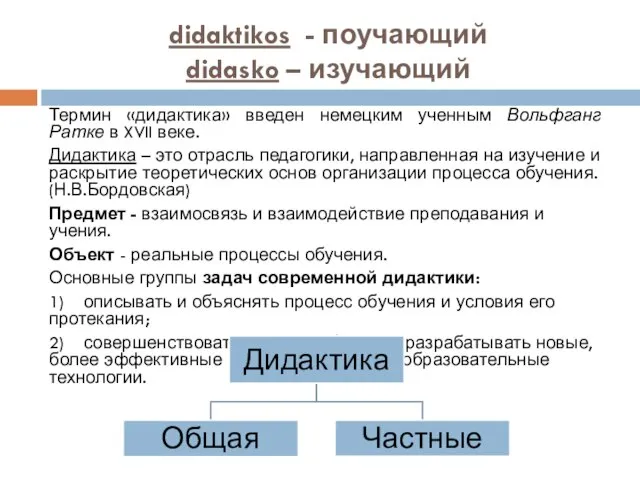 didaktikos - поучающий didasko – изучающий Термин «дидактика» введен немецким ученным Вольфганг