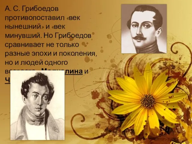 А. С. Грибоедов противопоставил «век нынешний» и «век минувший. Но Грибоедов сравнивает