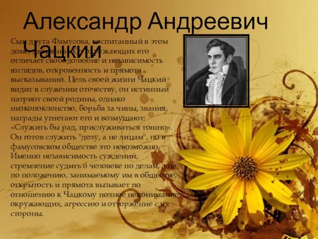 Александр Андреевич Чацкий Сын друга Фамусова, воспитанный в этом доме, дворянин. От